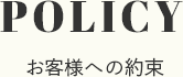POLICY お客様への約束