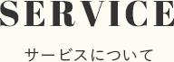 SERVICE サービスについて
